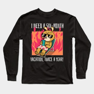 I need a six-month vacation, twice a year! Long Sleeve T-Shirt